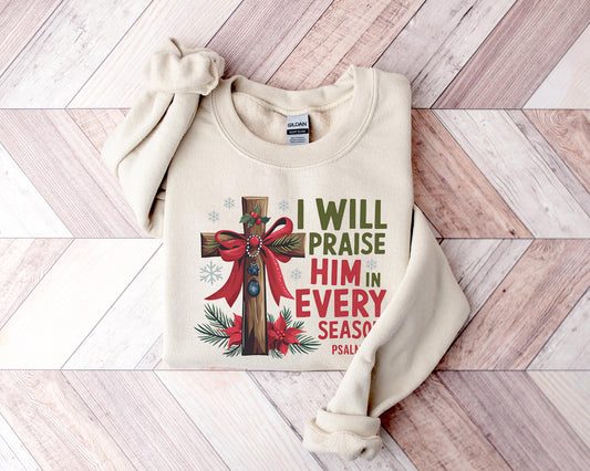 I Will Praise Him in Every Season -Christian Cross Sweatshirt